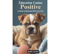 Éducation Canine Positive: Le Guide Complet pour Élever son Chiot