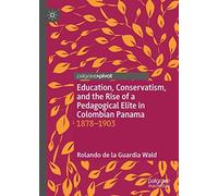 Education, Conservatism, And The Rise Of A Pedagogical Elite In Colombian Panama