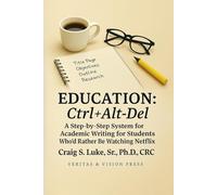 Education Ctrl+Alt+Del: A Step-by-Step System for Academic Writing for Students Who’d Rather Be Watching Netflix