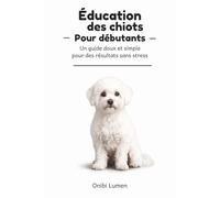 Éducation des chiots pour débutants: Un guide simple et rassurant pour éduquer son chiot sans stress
