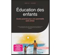 Éducation des enfants: Guide parental pour une parentalité sans stress
