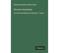 Èducation domestique: Ou, Lettres de famille sur l¿éducation - Tome 1