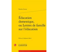 Éducation domestique, ou Lettres de famille sur l'éducation - Pierre Frantz - Classiques Garnier - broché - Essai