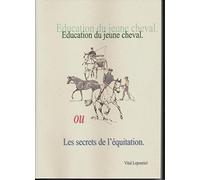Éducation du jeune cheval ou Les secrets de l'équitation (Recherche sur la pédagogie adaptée à l'équitation)