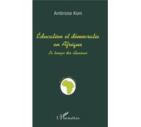 Education et démocratie en Afrique - Le temps des illusions - Ambroise Kom - L'harmattan - Livre
