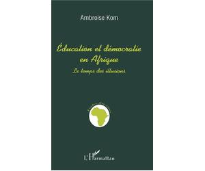 Education et démocratie en Afrique - Le temps des illusions - Ambroise Kom - L'harmattan - Livre