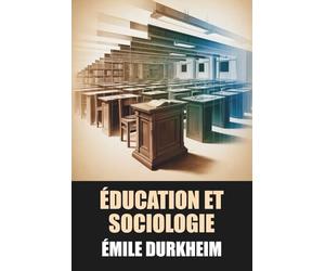 Éducation et sociologie par Émile Durkheim - Édition Originale et Intégrale avec biographie de l'auteur