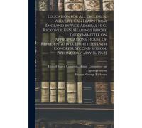 Education For All Children, What We Can Learn From England By Vice Admiral H. G. Rickover, Usn. Hearings Before The Committee On Appropriations, House