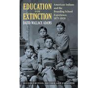 Education for Extinction: American Indians and the Boarding School Experience, 1875-1928