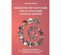 Education for the Future: How to Nurture Health and Human Potential: Experiences and Perspectives from the Global Waldorf School Movement for Education in the 21st Century