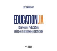 Education.ia Réinventer l'éducation à l'ère de l'intelligence artificielle - Boris Walbaum - Debats Publics Editions - broché - Etude