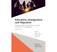 Education, Immigration and Migration: Revisiting and Re-Imagining Policy, Leadership and PRAXIS for a Changing World