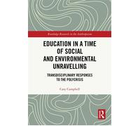 Education in a Time of Social and Environmental Unravelling Transdisciplinary Responses to the Polycrisis - Cary Campbell - Routledge - ebook (ePub) - Livre
