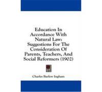Education in Accordance with Natural Law: Suggestions for the Consideration of Parents, Teachers, and Social Reformers (1902) Ingham, Charles Barlow (Auteur)