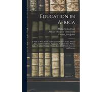Education In Africa; A Study Of West, South, And Equatorial Africa By The African Education Commission, Under The Auspices Of The Phelps-Stokes Fund And Foreign Mission Societies Of North America And