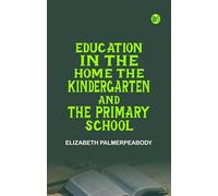 Education in the Home the Kindergarten and the Primary School
