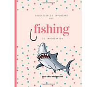 Education Is Important But Fishing Is Importanter : Dot Grid Notebook: For Fishing Lover Drawing Writing Painting Sketching Or Doodling 120 Pages 8.5 X 11 Inches For Kids, Boys And Girls Gift