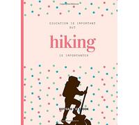 Education Is Important But Hiking Is Importanter : Dot Grid Notebook: For Hiking Lover Drawing Writing Painting Sketching Or Doodling 120 Pages 8.5 X 11 Inches For Kids, Boys And Girls Gifts