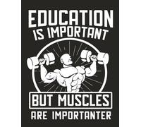 Education Is Important But Muscles Are Importanter: Funny Gym Notebook | Workout Journal | Fitness Log | Bodybuilding Gift for Gym Lovers