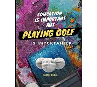 Education Is Important But Playing Golf Is Importanter : Sketch Book: For Playing Golf Lover Drawing Writing Painting Sketching Or Doodling 120 Pages 8.5 X 11 Inches For Kids, Boys And Girls