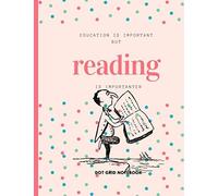 Education Is Important But Reading Is Importanter : Dot Grid Notebook: For Reading Lover Drawing Writing Painting Sketching Or Doodling 120 Pages 8.5 X 11 Inches For Kids, Boys And Girls Gift