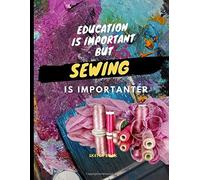 Education Is Important But Sewing Is Importanter : Sketch Book: For Sewing Lover Drawing Writing Painting Sketching Or Doodling 120 Pages 8.5 X 11 Inches For Kids, Boys And Girls Gifts For Ev