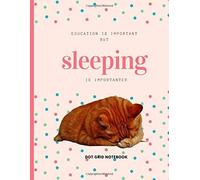 Education Is Important But Sleeping Is Importanter : Dot Grid Notebook: For Sleeping Lover Drawing Writing Painting Sketching Or Doodling 120 Pages 8.5 X 11 Inches For Kids, Boys And Girls Gi