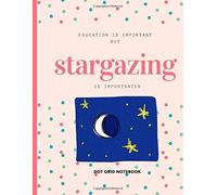 Education Is Important But Stargazing Is Importanter : Dot Grid Notebook: For Stargazing Lover Drawing Writing Painting Sketching Or Doodling 120 Pages 8.5 X 11 Inches For Kids, Boys And Girls