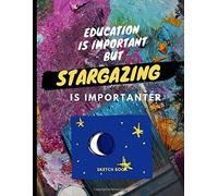 Education Is Important But Stargazing Is Importanter : Sketch Book: For Stargazing Lover Drawing Writing Painting Sketching Or Doodling 120 Pages 8.5 X 11 Inches For Kids, Boys And Girls Gift