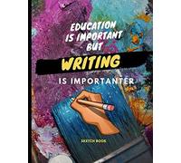 Education Is Important But Writing Is Importanter : Sketch Book: For Writing Lover Drawing Writing Painting Sketching Or Doodling 120 Pages 8.5 X 11 Inches For Kids, Boys And Girls Gifts For