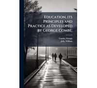 Education, its Principles and Practice as Developed by George Combe;