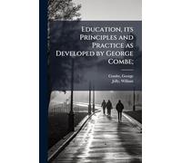 Education, its Principles and Practice as Developed by George Combe;