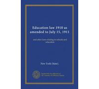 Education law 1910 as amended to July 15, 1911: and other laws relating to schools and education