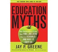 Education Myths by Greene & Jay P. & Ph.D. & endowed chair and head of the Department of Education Reform & Univer James Wilson, Jay Greene (Auteur)