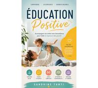 Education positive: Accompagner son enfant avec bienveillance pour l'aider à s'épanouir et à grandir