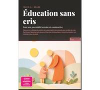 Éducation sans cris: Pour une parentalité sereine et constructive