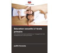 Éducation sexuelle à l'école primaire: Une étude empirique qualitative sur l'engagement des enseignants de l'école primaire