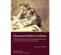 Educational Ambitions In History: Childhood And Education In An Expanding Educational Space From The Seventeenth To The Twentieth Century (Paperback) Jeroen J H Dekker, (Auteur)