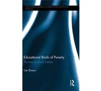 Educational Binds Of Poverty: The Lives Of School Children (Routledge Research In Education Policy And Politics) (Hardcover) Ceri Brown, (Auteur)