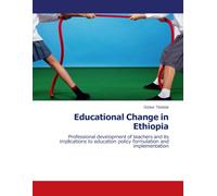 Educational Change in Ethiopia: Professional Development of Teachers and Its Implication to Education Policy Formulation and Implementation