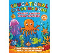 Educational Coloring Book 50 Most Amazing Ocean Creatures: Color them and learn a lot about life under water