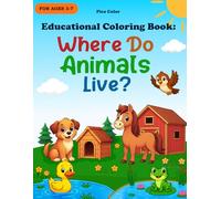 Educational Coloring Book: Where Do Animals Live?: A Fun and Educational Animal Habitats Coloring Book for Kids Ages 3-7 to Learn Where Animals Live - Includes Forests, Oceans, Farms, and More