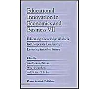 Educational Innovation In Economics And Business: Educating Knowledge Workers For Corporate Leadership, Learning Into The Future: V. 7