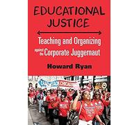 Educational Justice: Teaching And Organizing Against The Corporate Juggernaut