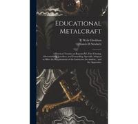 Educational Metalcraft; A Practical Treatise On Repoussã(C), Fine Chasing, Silversmithing, Jewellery, And Enamelling. Specially Adapted To Meet The Requirements Of The Instructor, The Student... And T