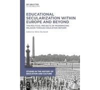 Educational Secularization Within Europe and Beyond: The Political Projects of Modernizing Religion Through Education Reform
