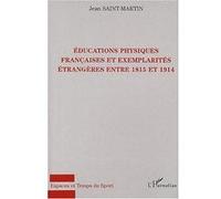 Educations physiques françaises et exemplarités étrangères entre 1815 et 1914 Jean Saint-Martin (Auteur)