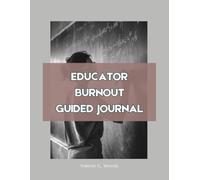 Educator Burnout: A Guided Recovery Journal: A Gentle Daily Journal for Emotionally Exhausted Teachers and Educators