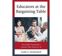Educators at the Bargaining Table: Successfully Negotiating a Contract That Works for All - [Version Originale] Inconnu (Auteur)