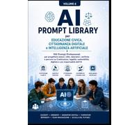 Educazione Civica e Intelligenza: 100 Prompt Professionali per progettare lezioni, UDA, verifiche, laboratori e attività didattiche su Costituzione, ... etica dell'IA e competenze del futuro